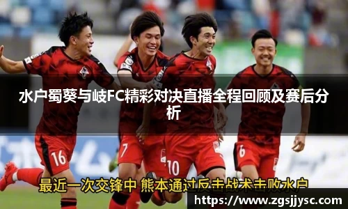 水户蜀葵与岐FC精彩对决直播全程回顾及赛后分析